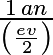 \frac{1 \, an}{\left(\frac{ev}{2}\right)}