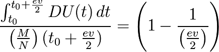 \frac{\int_{t_{0}}^{t_{0}+\frac{ev}{2}} DU(t) \, dt}{\left( \frac{M}{N}\right) (t_{0}+\frac{ev}{2})}=\left(1 - \frac{1}{\left(\frac{ev}{2}\right)} \right)