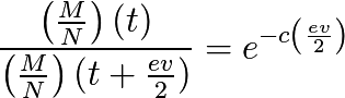 \frac{\left( \frac{M}{N} \right)(t)}{\left( \frac{M}{N} \right)(t+\frac{ev}{2})}=e^{-c \left( \frac{ev}{2} \right)}