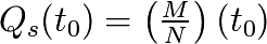 {Q_s(t_{0})}=\left( \frac{M}{N} \right) (t_{0})