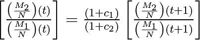 \left[\frac{\left(\frac{M_{2}}{N}\right) (t)}{\left(\frac{M_{1}}{N}\right) (t)}\right] = \frac{(1+c_{1})}{(1+c_{2})} \left[ \frac{\left(\frac{M_{2}}{N}\right) (t+1)}{\left(\frac{M_{1}}{N}\right) (t+1)}\right]