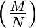 \left( \frac{M}{N} \right)