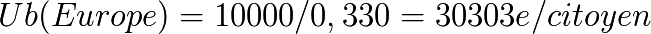 Ub (Europe) = 10000/0,330 = 30303 € /citoyen