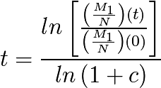 t = \frac{ln \left[ \frac{ \left(\frac{M_{1}}{N}\right)(t) }{ \left(\frac{M_{1}}{N}\right)(0)} \right]}{ln \left( 1+c \right)}