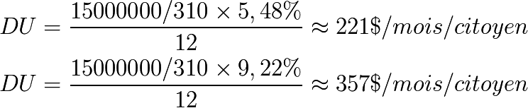 DU = \frac{15 000 000 / 310 × 5,48\%}{12} \approx 221 \$ / mois / citoyen

DU = \frac{15 000 000 / 310 × 9,22\%}{12} \approx 357 \$ / mois / citoyen