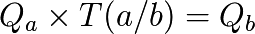 Q_a × T(a/b) = Q_b